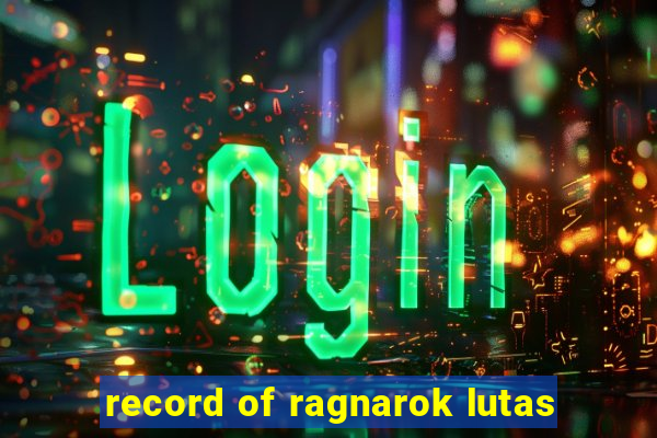 record of ragnarok lutas